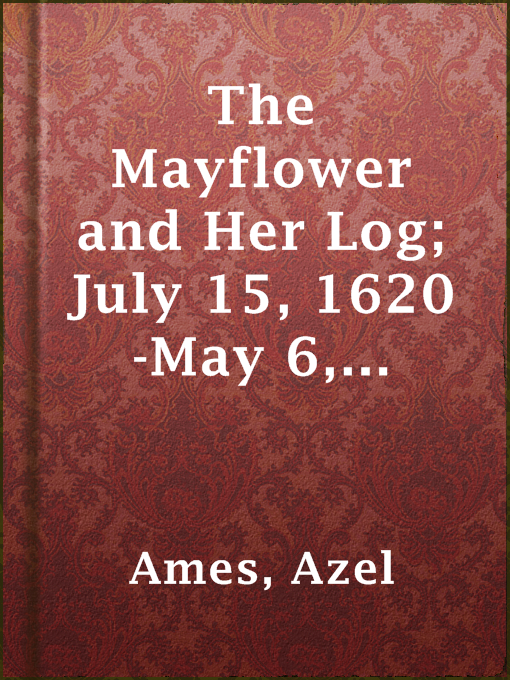 Title details for The Mayflower and Her Log; July 15, 1620-May 6, 1621 — Complete by Azel Ames - Wait list